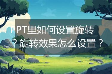 PPT里如何设置旋转？旋转效果怎么设置？
