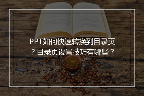 PPT如何快速转换到目录页？目录页设置技巧有哪些？