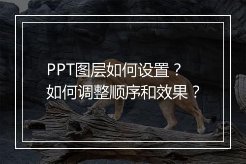PPT图层如何设置？如何调整顺序和效果？