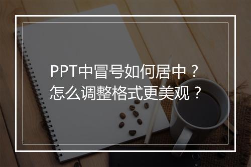 PPT中冒号如何居中？怎么调整格式更美观？