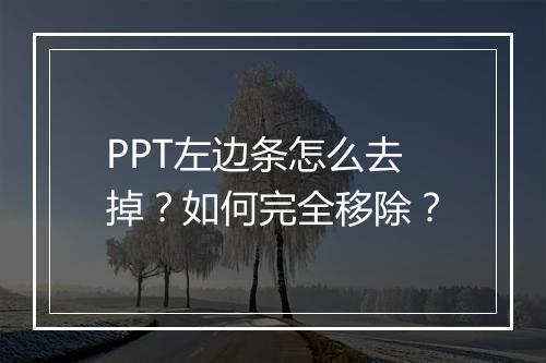 PPT左边条怎么去掉？如何完全移除？
