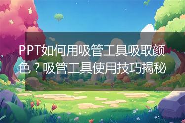 PPT如何用吸管工具吸取颜色？吸管工具使用技巧揭秘