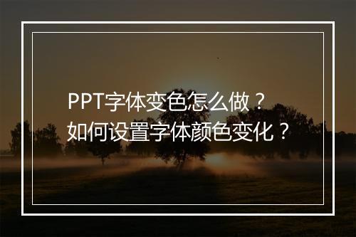 PPT字体变色怎么做？如何设置字体颜色变化？