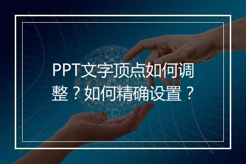 PPT文字顶点如何调整？如何精确设置？