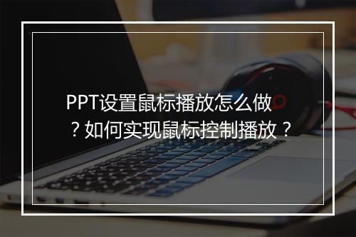 PPT设置鼠标播放怎么做？如何实现鼠标控制播放？