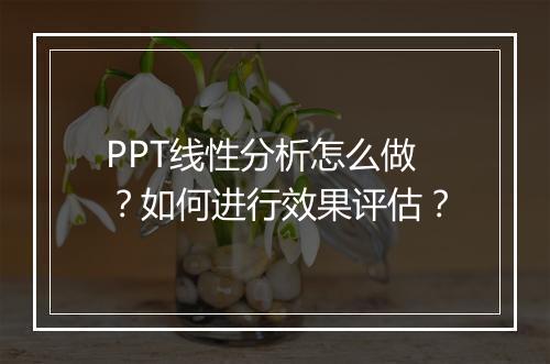 PPT线性分析怎么做？如何进行效果评估？