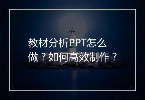 教材分析PPT怎么做？如何高效制作？