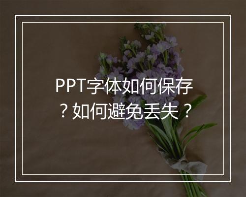 PPT字体如何保存？如何避免丢失？
