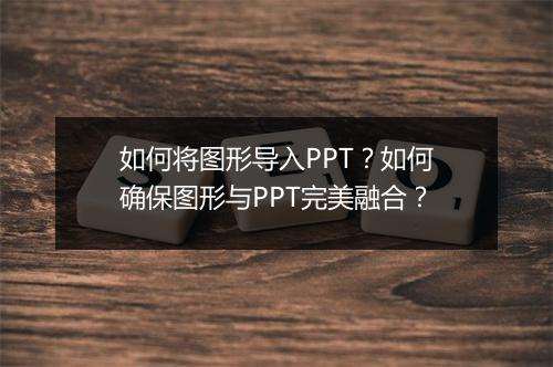 如何将图形导入PPT？如何确保图形与PPT完美融合？
