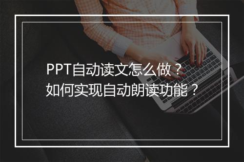 PPT自动读文怎么做？如何实现自动朗读功能？