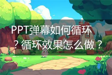 PPT弹幕如何循环？循环效果怎么做？