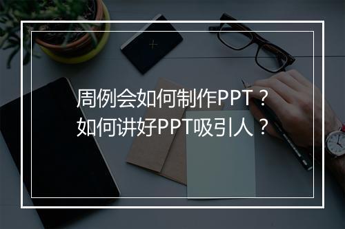 周例会如何制作PPT？如何讲好PPT吸引人？