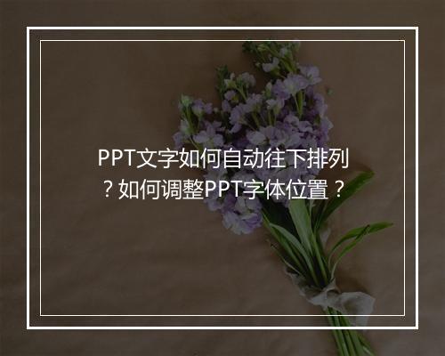 PPT文字如何自动往下排列？如何调整PPT字体位置？