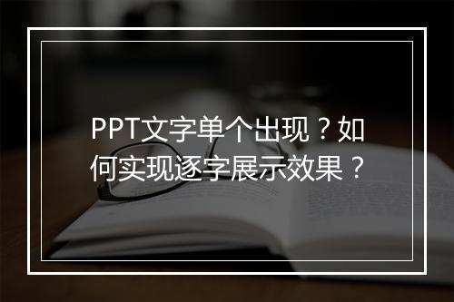 PPT文字单个出现？如何实现逐字展示效果？