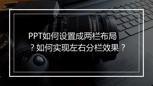 PPT如何设置成两栏布局？如何实现左右分栏效果？