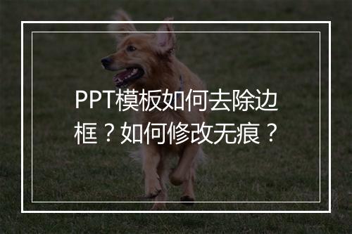 PPT模板如何去除边框?如何修改无痕?