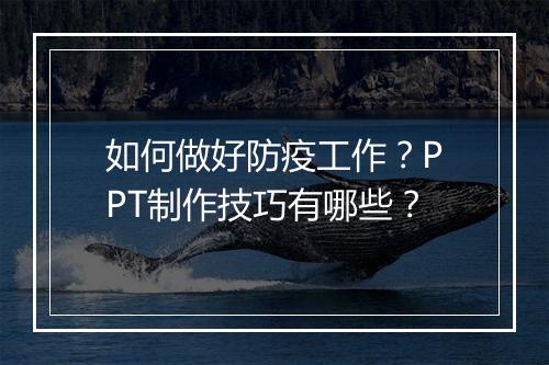 如何做好防疫工作?PPT制作技巧有哪些?