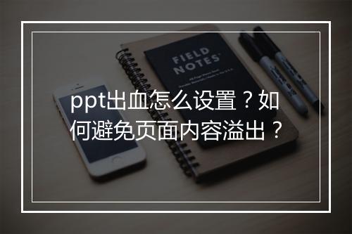 ppt出血怎么设置？如何避免页面内容溢出？
