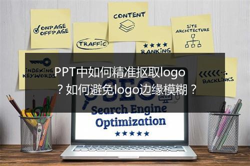 PPT中如何精准抠取logo？如何避免logo边缘模糊？