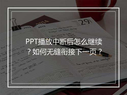 PPT播放中断后怎么继续？如何无缝衔接下一页？