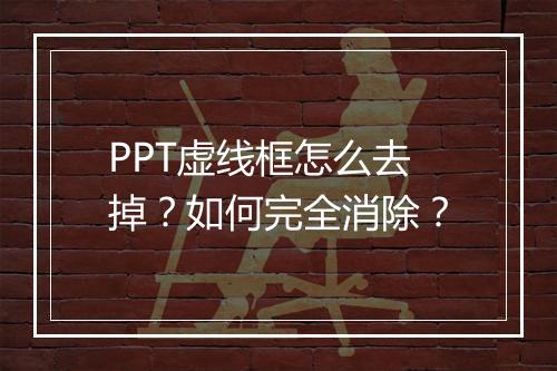 PPT虚线框怎么去掉？如何完全消除？