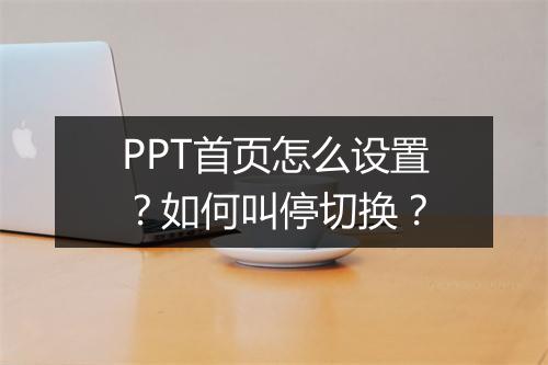 PPT首页怎么设置？如何叫停切换？