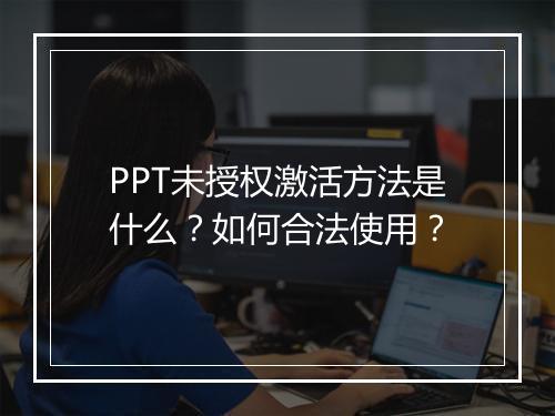 PPT未授权激活方法是什么？如何合法使用？