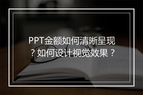PPT金额如何清晰呈现？如何设计视觉效果？