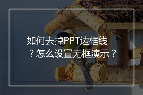 如何去掉PPT边框线？怎么设置无框演示？