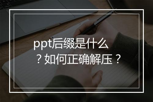 ppt后缀是什么？如何正确解压？