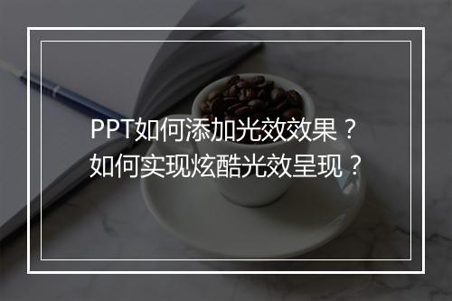 PPT如何添加光效效果？如何实现炫酷光效呈现？