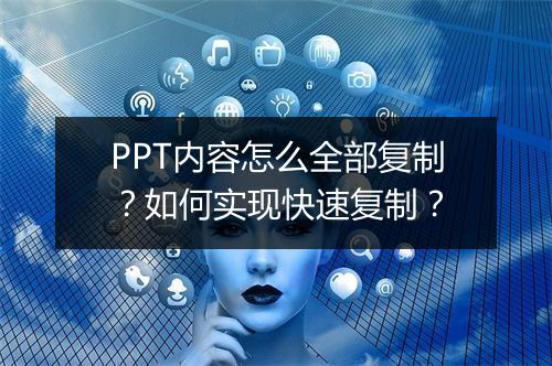 PPT内容怎么全部复制？如何实现快速复制？
