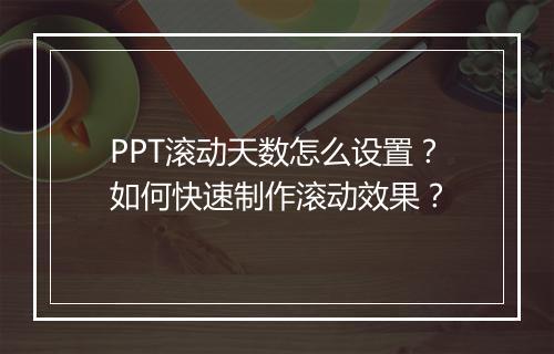 PPT滚动天数怎么设置？如何快速制作滚动效果？