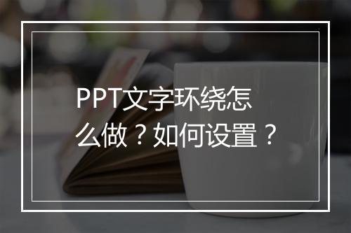 PPT文字环绕怎么做？如何设置？