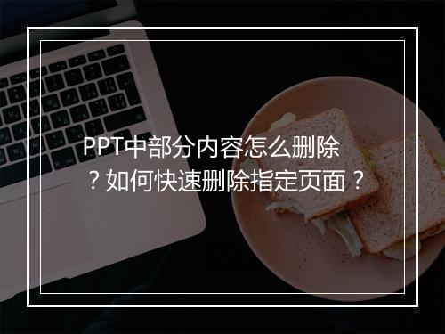 PPT中部分内容怎么删除？如何快速删除指定页面？