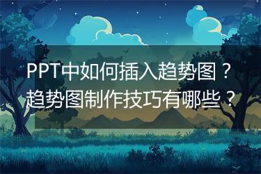 PPT中如何插入趋势图？趋势图制作技巧有哪些？