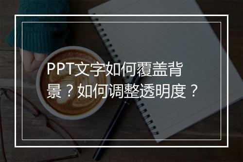 PPT文字如何覆盖背景？如何调整透明度？