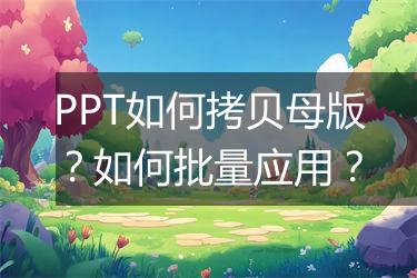 PPT如何拷贝母版？如何批量应用？