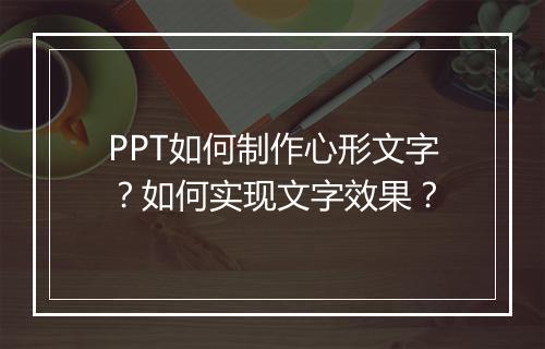 PPT如何制作心形文字？如何实现文字效果？