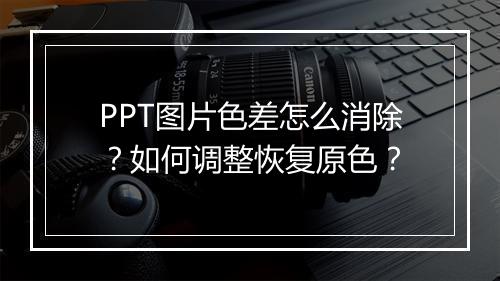 PPT图片色差怎么消除？如何调整恢复原色？