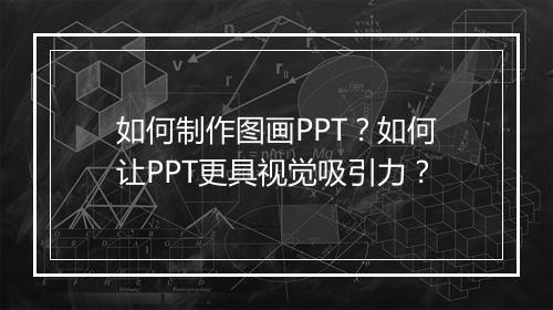 如何制作图画PPT？如何让PPT更具视觉吸引力？