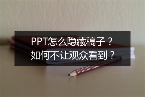 PPT怎么隐藏稿子？如何不让观众看到？