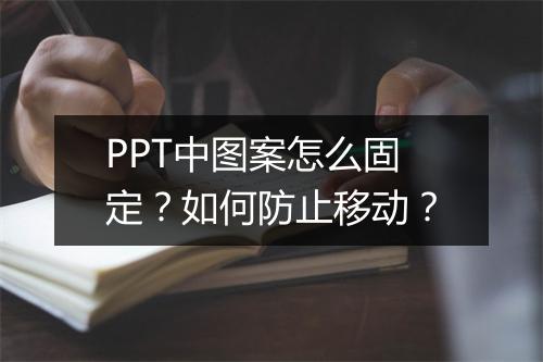 PPT中图案怎么固定？如何防止移动？