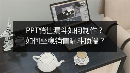 PPT销售漏斗如何制作？如何坐稳销售漏斗顶端？