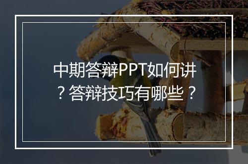 中期答辩PPT如何讲?答辩技巧有哪些?