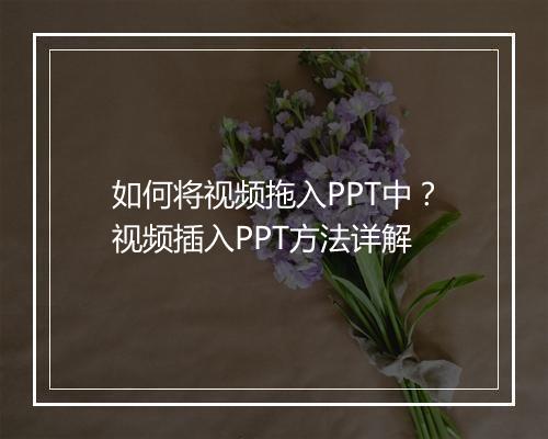 如何将视频拖入PPT中？视频插入PPT方法详解