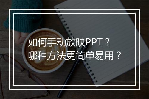 如何手动放映PPT？哪种方法更简单易用？