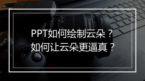 PPT如何绘制云朵？如何让云朵更逼真？