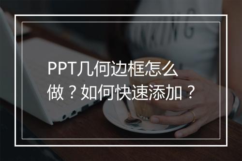 PPT几何边框怎么做？如何快速添加？