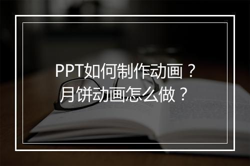 PPT如何制作动画？ 月饼动画怎么做？
